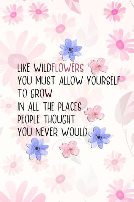 Full Download Like Wildflowers You Must Allow Yourself to Grow in All the Places People Thought You Never Would: Blank Lined Notebook Journal Diary Composition Notepad 120 Pages 6x9 Paperback ( Flowers ) Pink - Carolina Vanjie P | ePub
