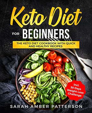 Download Keto Diet for Beginners: The Keto Diet Cookbook with Quick and Healthy Recipes incl. 30 Days Weight Loss Plan - Sarah Amber Patterson file in PDF