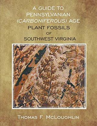 Full Download A Guide to Pennsylvanian (Carboniferous) Age Plant Fossils of Southwest Virginia - Thomas F. McLoughlin file in ePub