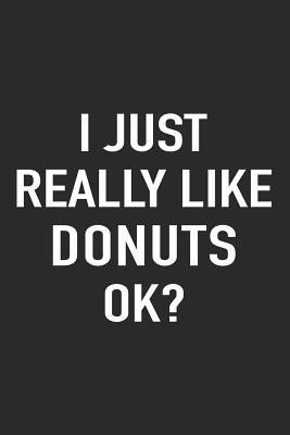 Read Online I Just Really Like Donuts Ok?: A 6x9 Inch Matte Softcover Journal Notebook with 120 Blank Lined Pages and a Funny Foodie Feast Cover Slogan -  | PDF