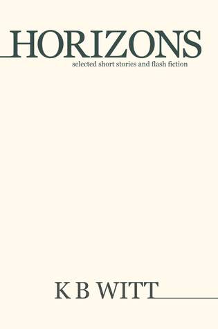 Full Download Horizons: Selected Short Stories and Flash Fiction - K B Witt file in ePub