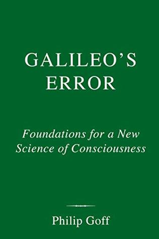 Full Download Galileo's Error: Foundations for a New Science of Consciousness - Philip Goff | PDF