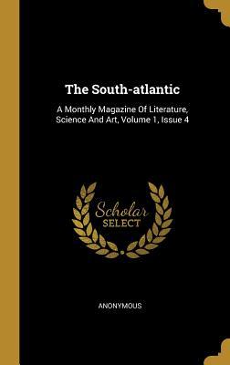 Full Download The South-atlantic: A Monthly Magazine Of Literature, Science And Art, Volume 1, Issue 4 - Anonymous | PDF
