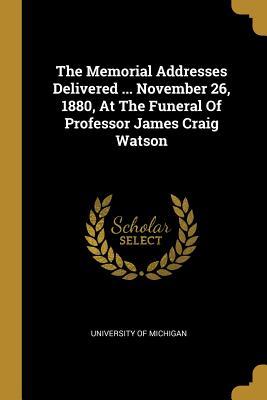 Read The Memorial Addresses Delivered  November 26, 1880, at the Funeral of Professor James Craig Watson - University of Michigan | ePub