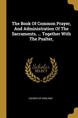 Read Online The Book of Common Prayer, and Administration of the Sacraments,  Together with the Psalter - Church of England | ePub