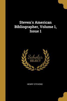 Read Online Steven's American Bibliographer, Volume 1, Issue 1 - Henry Stevens file in PDF