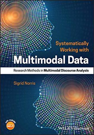 Read Systematically Working with Multimodal Data: Research Methods in Multimodal Discourse Analysis - Sigrid Norris | ePub
