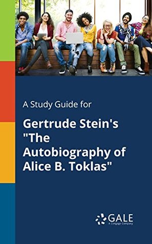 Read Online A Study Guide for Gertrude Stein's The Autobiography of Alice B. Toklas (Nonfiction Classics for Students) - Cengage Learning Gale file in PDF