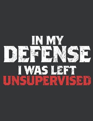 Download Notebook: In My Defense I Was Left Unsupervised Funny Journal & Doodle Diary; 120 Dot Grid Pages for Writing and Drawing - 8.5x11 in. - Family Love Design Publishing Co | ePub