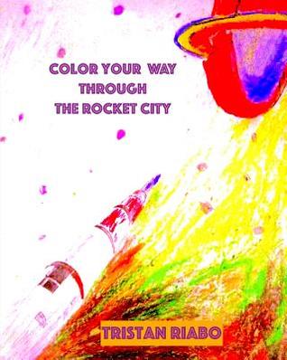 Read Online Color Your Way Through the Rocket City: Color Pages for All Ages. Color Your Way Through the Rocket City. - MS Tristan Riabo | ePub