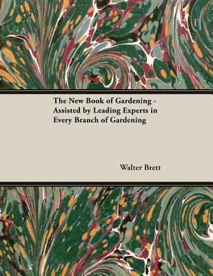Download The New Book of Gardening - Assisted by Leading Experts in Every Branch of Gardening - Walter Brett file in PDF