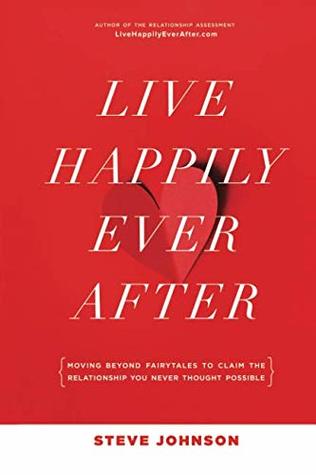 Full Download Live Happily Ever After: Moving beyond fairytales to claim the relationship you never thought possible. - Steve Johnson file in PDF