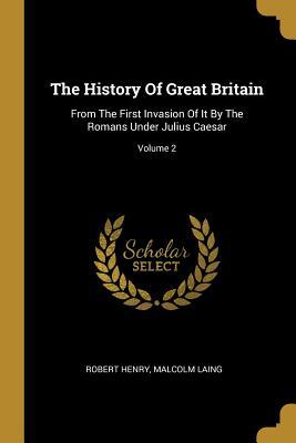 Read The History Of Great Britain: From The First Invasion Of It By The Romans Under Julius Caesar; Volume 2 - Robert Henry file in PDF