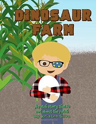 Full Download Dinosaur Farm: A patch story that is not about the patch - Kristen silva file in ePub