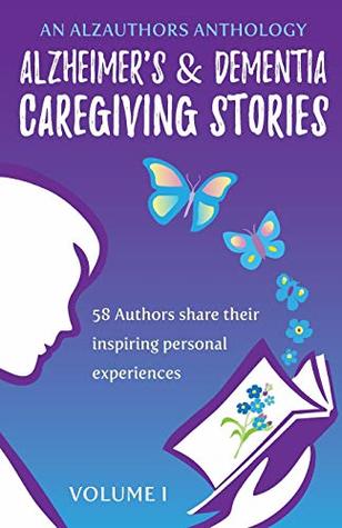 Read Online Alzheimer's and Dementia Caregiving Stories: 58 Authors Share Their Inspiring Personal Experiences (An AlzAuthors Anthology) - Marianne Sciucco file in PDF