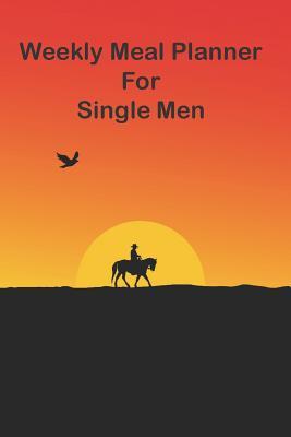 Read Weekly Meal Planner For Single Men: Plan Menu For 52 Weeks Journal, Log And Notebook With Calendar, Grocery Lists and Recipe Pages For Breakfast, Lunch Dinner And Snacks - Advanta Publishing | ePub