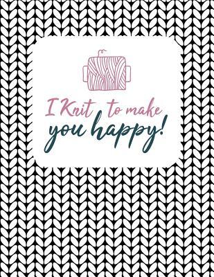 Download I Knit To Make You Happy!: I Need To Make You Happy Knit Journal; 4:5 Ratio Knitter's Journal; Basic Knitting Journal To Write In; Knitting Charts for Patterns Drawing; Blank Knitting Graph for Knit Designs; Essential Knitting Accessories Notebook - Hobby Art Creation file in ePub