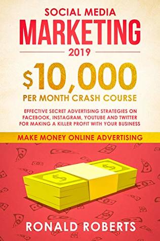 Read Online Social Media Marketing #2019: $10,000/month Crash Course - Effective Secret Advertising Strategies on Facebook, Instagram, YouTube and Twitter for making a Killer Profit with Your Business - Ronald Roberts file in ePub