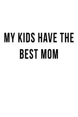 Full Download My Kids Have the Best Mom: Blank Lined Journal -  | ePub