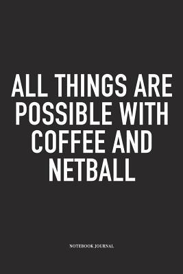 Download All Things Are Possible With Coffee And Netball: A 6x9 Inch Softcover Matte Blank Notebook Diary With 120 Lined Pages For Netball Lovers - Coffee Netball Journals | PDF