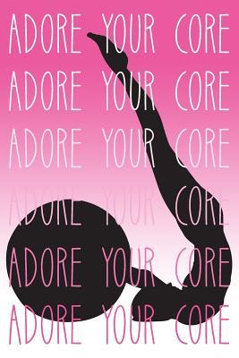 Full Download Adore Your Core: Journal Notebook With 12-Month Habit Tracker - Guided With Positive Affirmations -  file in PDF
