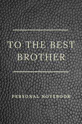 Download To The Best Brother: Personalised gift notebook for that special person in your life. Elegant design with 120 pages of premium lined paper. - P J Books | ePub