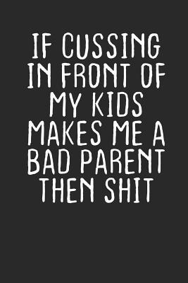 Full Download If cussing in Front of my Kids makes me a Bad Parent then Shit: Lined Journal Lined Notebook 6x9 110 Pages Ruled - Funny Quote Publishing | PDF
