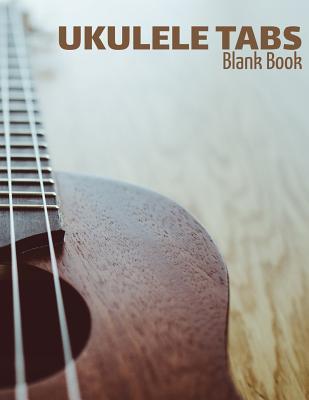 Full Download Ukulele Tabs - Blank Book: Blank Ukulele Tablature Staff Music Paper for Musicians, Teachers, Students and Enthusiasts (8.5 x 11 - 150 Pages) -  | ePub