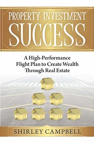 Full Download Property Investment Success: A High-Performance Flight Plan to Create Wealth Through Real Estate - Shirley Campbell file in ePub