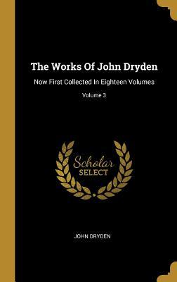 Read Online The Works Of John Dryden: Now First Collected In Eighteen Volumes; Volume 3 - John Dryden | PDF