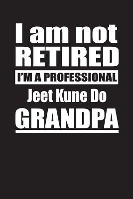 Download I Am Not Retired I'm A Professional Jeet Kune Do Grandpa: Blank Lined Notebook Journal - Retyre Publishing | PDF
