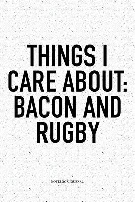 Read Online Things I Care About: Bacon And Rugby: A 6x9 Inch Softcover Matte Notebook Diary With 120 Blank Lined Pages For Sports Lovers - Hashtagswag Sport Journals file in PDF