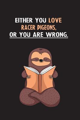 Read Online Either You Love Racer Pigeons, Or You Are Wrong.: Blank Lined Notebook Journal With A Cute and Lazy Sloth Reading - Eithrsloth Publishing | ePub