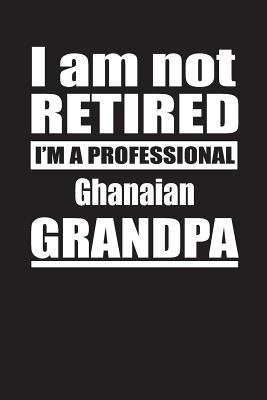 Download I Am Not Retired I'm A Professional Ghanaian Grandpa: Blank Lined Notebook Journal - Retyre Publishing file in PDF
