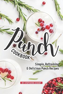 Full Download Punch Cookbook: Simple, Refreshing & Delicious Punch Recipes - Stephanie Sharp | PDF