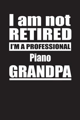 Full Download I Am Not Retired I'm A Professional Piano Grandpa: Blank Lined Notebook Journal - Retyre Publishing file in PDF