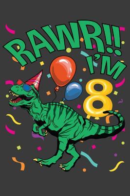 Download RAWR!! I'm Eight: Birthday Boy's Eighth Birthday Dinosaur T-Rex Notebook - Alledras Designs Dinosaurs file in ePub