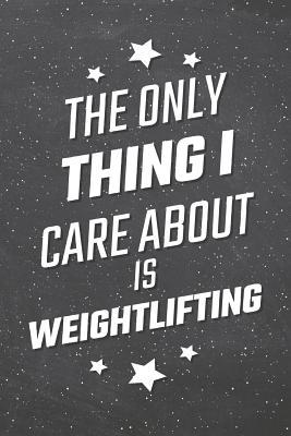 Read Online The Only Thing I Care About Is Weightlifting: Weightlifting Notebook, Planner or Journal Size 6 x 9 110 Lined Pages Office Equipment, Supplies Funny Weightlifting Gift Idea for Christmas or Birthday -  file in PDF