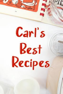 Read Online Carl's Best Recipes: Blank Recipe Book to Write In. Favorite Recipes Gift for Men -  file in PDF