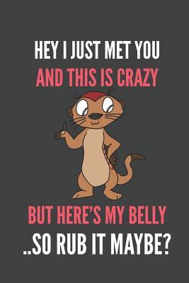 Download Hey I Just Met You And This Is Crazy But Here's My Belly ..So Rub It Maybe?: Meerkat Funny Quote Gift Lined Notebook Journal 110 Pages - Devon Creative | PDF