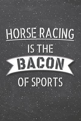 Read Horse Racing Is The Bacon Of Sports: Horse Racing Notebook, Planner or Journal - Size 6 x 9 - 110 Lined Pages - Office Equipment, Supplies -Funny Horse Racing Gift Idea for Christmas or Birthday -  file in ePub