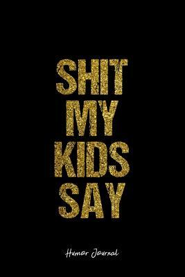 Read Humor Journal: Dot Grid Gift Idea - Shit My Kids Say Humor Quote Journal - black Dotted Diary, Planner, Gratitude, Writing, Travel, Goal, Bullet Notebook - 6x9 120 pages -  | PDF