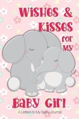 Read Wishes & Kisses for My Baby Girl: A Letters to My Baby Journal -  | PDF