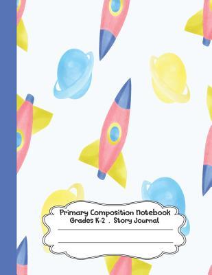 Read Primary Composition Notebook: A rocket Primary Composition Notebook Grades K-2 Story Journal: Picture Space And Dashed Midline Kindergarten to Early Childhood 110 Story Paper Pages - Dim Ple | ePub