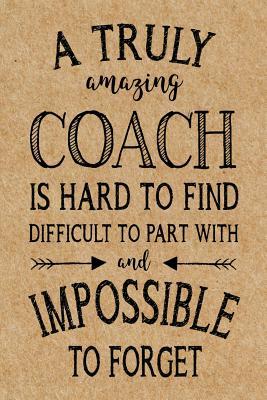 Read Online A Truly Amazing Coach: Journal, Coach Appreciation gift, thank you retirement gift ideas for all sport Coaches: volleyball basketball softball soccer - end of year funny gift for man & woman -  | PDF