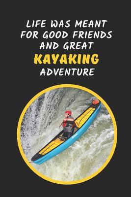 Read Life Was Meant For Good Friends And Great Kayaking Adventure: Novelty Lined Notebook Journal Perfect Gift Item - Joy Books Hub file in PDF