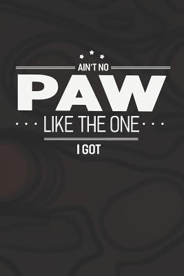 Download Ain't No Paw Like The One I Got: Family life grandpa dad men father's day gift love marriage friendship parenting wedding divorce Memory dating Journal Blank Lined Note Book -  file in PDF