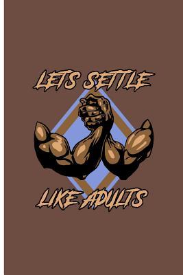 Full Download Lets Settle Like Adults: Arm Wrestling Perfect Gift Lined Notebook/Journal (6x9) -  file in PDF