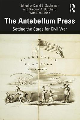 Read The Antebellum Press: Setting the Stage for Civil War - David B Sachsman | PDF