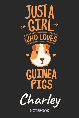 Read Just A Girl Who Loves Guinea Pigs - Charley - Notebook: Cute Blank Ruled Personalized & Customized Name School Notebook Journal for Girls & Women. Guinea Pig Accessories & Stuff. Kindergarten Writing Practise, Back To School, Birthday, Christmas. - Guinea Pig Love Publishing file in ePub